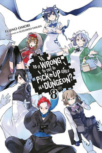Is It Wrong to Try to Pick Up Girls in a Dungeon?, Vol. 8 (light novel) : IS WRONG PICK UP GIRLS DUNGEON NOVEL SC - Fujino Omori