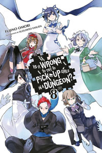 Is It Wrong to Try to Pick Up Girls in a Dungeon?, Vol. 8 (Novel) : IS WRONG PICK UP GIRLS DUNGEON NOVEL SC - Fujino Omori