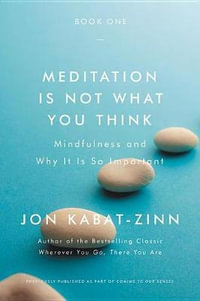 Meditation Is Not What You Think : Mindfulness and Why It Is So Important - Jon Kabat-Zinn