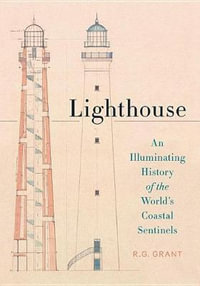 Lighthouse : An Illuminating History of the World's Coastal Sentinels - R G Grant