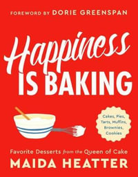 Happiness Is Baking : Cakes, Pies, Tarts, Muffins, Brownies, Cookies: Favorite Desserts from the Queen of Cake - Maida Heatter