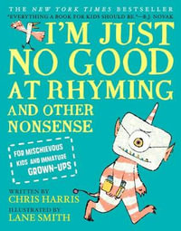 I'm Just No Good at Rhyming : And Other Nonsense for Mischievous Kids and Immature Grown-Ups - Chris Harris