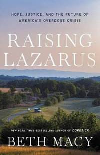 Raising Lazarus : Hope, Justice, and the Future of America's Overdose Crisis - Beth Macy