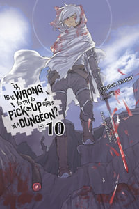 Is It Wrong to Try to Pick Up Girls in a Dungeon?, Vol. 10 (Light Novel) : IS WRONG PICK UP GIRLS DUNGEON NOVEL SC - Fujino Omori