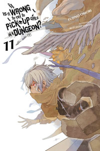 Is It Wrong to Try to Pick Up Girls in a Dungeon?, Vol. 11 (Light Novel) : IS WRONG PICK UP GIRLS DUNGEON NOVEL SC - Fujino Omori