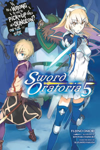 Is It Wrong to Try to Pick Up Girls in a Dungeon? On the Side : Sword Oratoria, Vol. 5 (light novel) - Fujino Omori