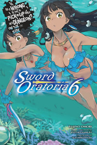 Is It Wrong to Try to Pick Up Girls in a Dungeon? On the Side : Sword Oratoria, Vol. 6 (light novel) - Fujino Omori