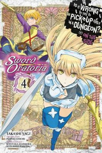 Is It Wrong to Try to Pick Up Girls in a Dungeon? Sword Oratoria, Vol. 4 : Is It Wrong to Try to Pick Up Girls in a Dungeon? On the Side Sword Oratoria - Fujino Omori