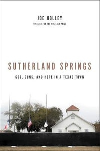 Sutherland Springs : God, Guns, and Hope in a Texas Town - Joe Holley