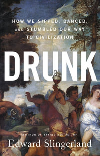 Drunk : How We Sipped, Danced, and Stumbled Our Way to Civilization - Edward Slingerland