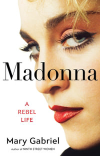 Madonna : A Rebel Life - Mary Gabriel