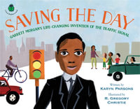 Saving the Day : Garrett Morgan's Life-Changing Invention of the Traffic Signal - Karyn Parsons