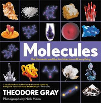 Molecules : The Elements and the Architecture of Everything - Theodore Gray