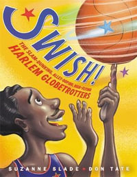 Swish! : The Slam-Dunking, Alley-Ooping, High-Flying Harlem Globetrotters - Suzanne Slade