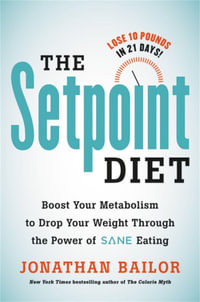 The Setpoint Diet : The 21-Day Program to Permanently Change What Your Body "Wants" to Weigh - Jonathan Bailor