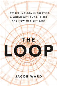 The Loop : How AI Is Creating a World Without Choices and How to Fight Back - Jacob Ward