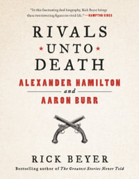 Rivals Unto Death : Alexander Hamilton and Aaron Burr - Rick Beyer