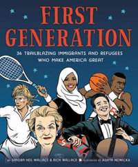 First Generation : 36 Trailblazing Immigrants and Refugees Who Make America Great - Sandra Neil Wallace