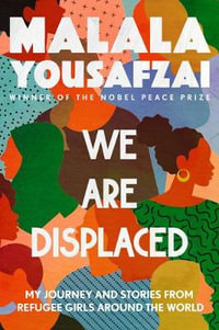 We Are Displaced : My Journey and Stories from Refugee Girls Around the World - Malala Yousafzai