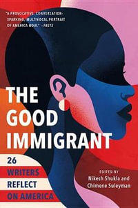 The Good Immigrant : 26 Writers Reflect on America - Nikesh Shukla