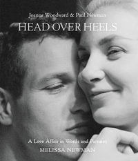 Head Over Heels: Joanne Woodward and Paul Newman : A Love Affair in Words and Pictures - Melissa Newman