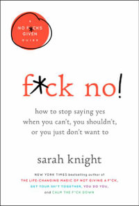 F-ck No! : How to Stop Saying Yes When You Can't, You Shouldn't, or You Just Don't Want to - Sarah Knight