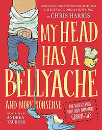 My Head Has a Bellyache : And More Nonsense for Mischievous Kids and Immature Grown-Ups - Chris Harris