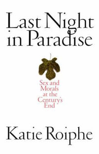 Last Night in Paradise : Sex and Morals at the Century's End - Katie Roiphe