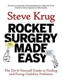 Rocket Surgery Made Easy : The Do-It-Yourself Guide to Finding and Fixing Usability Problems - Steve Krug