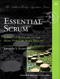 Essential Scrum: A Practical Guide to the Most Popular Agile Process : A Practical Guide to the Most Popular Agile Process - Kenneth S. Rubin