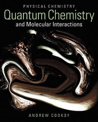 Physical Chemistry : Quantum Chemistry and Molecular Interactions - Andrew Cooksy