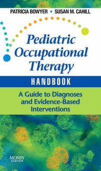 Pediatric Occupational Therapy Handbook : A Guide to Diagnoses and Evidence-Based Interventions - Patricia Bowyer