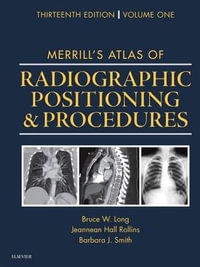 Merrill's Atlas of Radiographic Positioning and Procedures : Volume 1 - Bruce W. Long