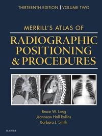 Merrill's Atlas of Radiographic Positioning and Procedures : Volume 2 - Bruce W. Long