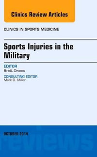 Sports Injuries in the Military; An Issue of Clinics in Sports Medicine : Volume 33-4 - Brett D. Owens