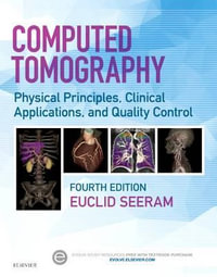 Computed Tomography : 4th Edition - Physical Principles, Clinical Applications, and Quality Control - Euclid Seeram