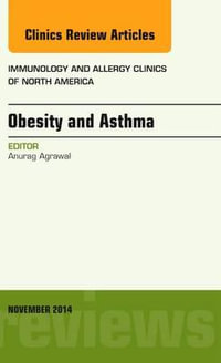 Obesity and Asthma, An Issue of Immunology and Allergy Clinics : Volume 34-4 - Anurag Agrawal