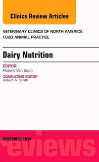 Dairy Nutrition, An Issue of Veterinary Clinics of North America : Food Animal Practice - Robert J. Van Saun