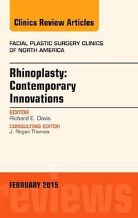 Rhinoplasty : Contemporary Innovations, An Issue of Facial Plastic Surgery Clinics of North America - Richard E. Davis