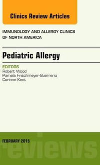 Pediatric Allergy, An Issue of Immunology and Allergy Clinics of North America : Volume 35-1 - Robert A Wood