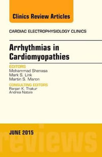 Arrhythmias in Cardiomyopathies, An Issue of Cardiac Electrophysiology Clinics : Volume 7-2 - Mohammad Shenasa