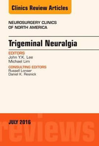 Trigeminal Neuralgia, An issue of Neurosurgery Clinics of North America : Volume 27-3 - John Lee