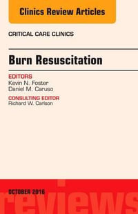 Burn Resuscitation, An Issue of Critical Care Clinics : Volume 32-4 - Kevin Foster