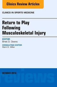 Return to Play Following Musculoskeletal Injury, An Issue of Clinics in Sports Medicine : Volume 35-4 - Brett Owens