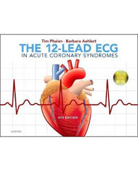 The 12-Lead ECG in Acute Coronary Syndromes : 4th Edition - Tim Phalen