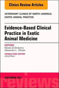 Evidence-Based Clinical Practice in Exotic Animal Medicine, An Issue of Veterinary Clinics of North America : Exotic Anim - Di Girolamo