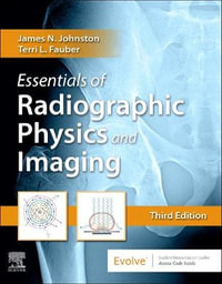 Essentials of Radiographic Physics and Imaging : 3rd Edition - James N. Johnston