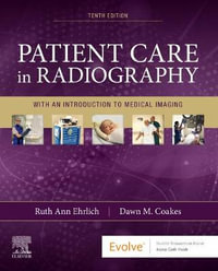 Patient Care in Radiography : 10th Edition - With an Introduction to Medical Imaging - Ruth Ann Ehrlich