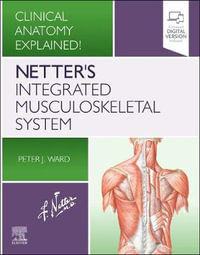 Netter's Integrated Musculoskeletal System : Clinical Anatomy Explained! - Peter J. Ward