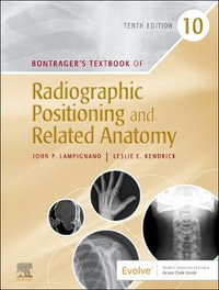 Bontrager's Textbook of Radiographic Positioning and Related Anatomy : 10th Edition - John P. Lampignano